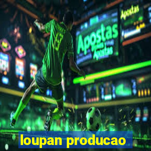 loupan producao